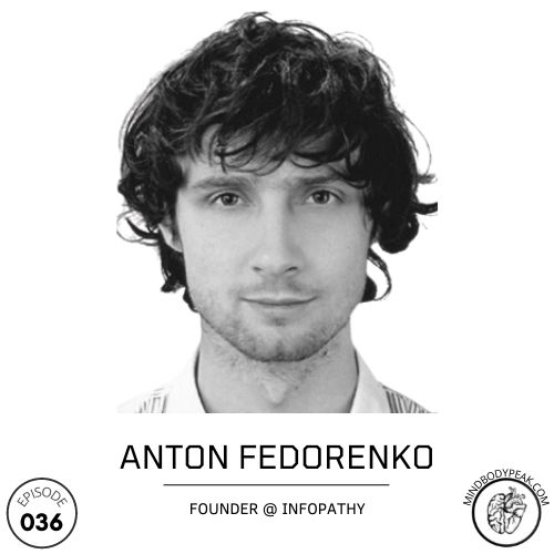 Anton Fedorenko @ Infopathy Interview | Mind Body Peak Performance Podcast